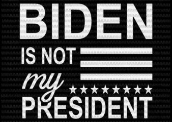 Biden Is Not My President svg, Ant Joe Biden 2020 svg, elector president svg, vote Trump svg, Anti Biden svg, Biden svg t shirt template