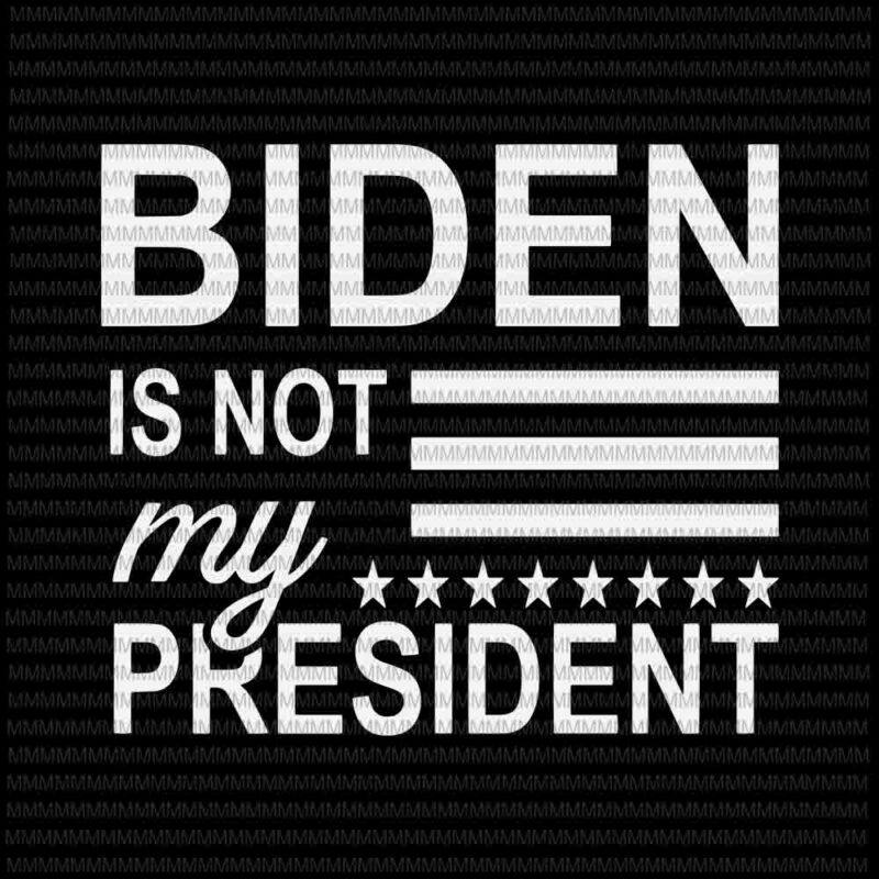 Biden Is Not My President svg, Ant Joe Biden 2020 svg, elector president svg, vote Trump svg, Anti Biden svg, Biden svg