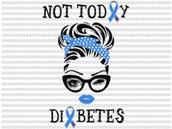 Not today diabetes awareness svg, face eys svg, not today diabetes winked eye svg, awareness svg, quote svg T shirt vector artwork