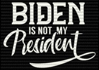 Biden Is Not My President svg, Election Trump svg, Ant Joe Biden 2020 svg, elector president svg, vote Trump svg, Anti Biden svg, Biden svg t shirt template