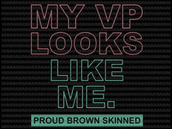 My vp looks like me svg, proud brown skinned svg, harris 2020 svg, quote vice president svg, elector vice president t shirt designs for sale