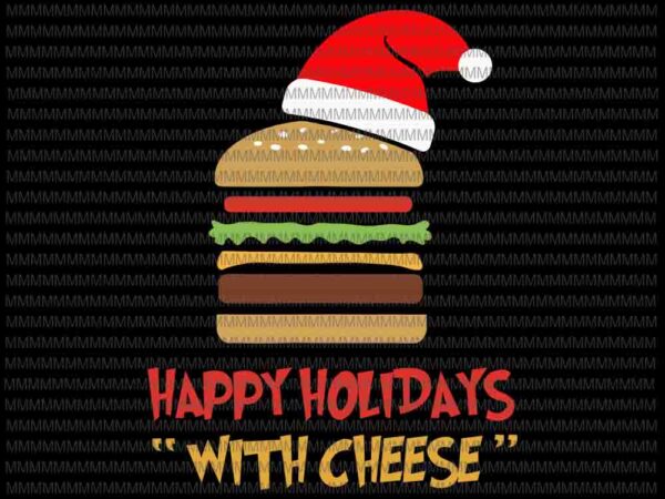 Happy holidays with cheese svg, christmas cheeseburger svg, funny christmas svg, christmas svg, quarantine christmas 2020 svg graphic t shirt