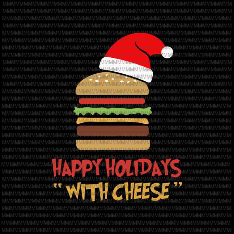 Happy Holidays with Cheese svg, Christmas cheeseburger svg, funny christmas svg, christmas svg, Quarantine Christmas 2020 svg