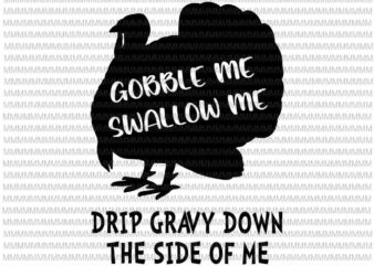 Gobble Me Swallow Me Drip Gravy Down The Side Of Me, 2020 Thanksgiving turkey svg, 2020 Thanksgiving svg, thanksgiving, funny thanksgiving t shirt design template