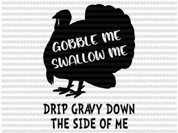 Gobble me swallow me drip gravy down the side of me, 2020 thanksgiving turkey svg, 2020 thanksgiving svg, thanksgiving, funny thanksgiving t shirt design template
