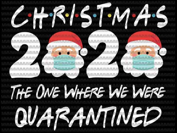 Christmas 2020 the one where we were quarantine christmas santa face wearing, christmas 2020 quarantine svg, santa wearing mask svg, santa claus mask svg, funny santa claus 2020 svg, christmas t shirt vector file