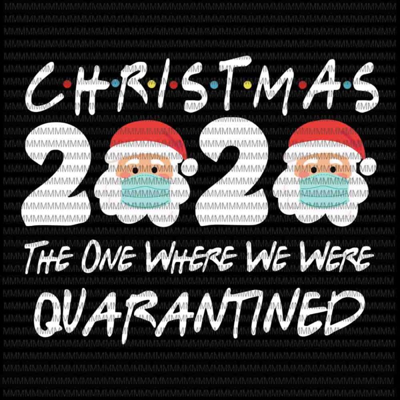 Christmas 2020 The One Where We Were Quarantine Christmas Santa Face Wearing, Christmas 2020 Quarantine svg, Santa Wearing Mask svg, santa claus mask svg, funny santa claus 2020 svg, christmas