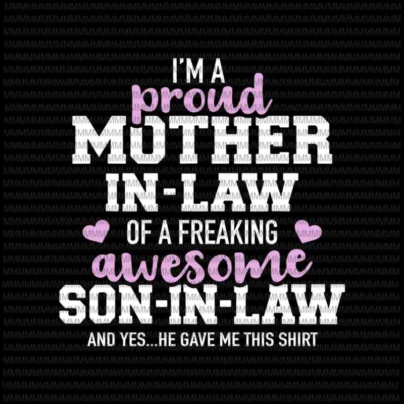 I'm A Proud mother in law svg, of a freaking awesome son in law svg, funny  quote svg, funny mother in law quote svg - Buy t-shirt designs
