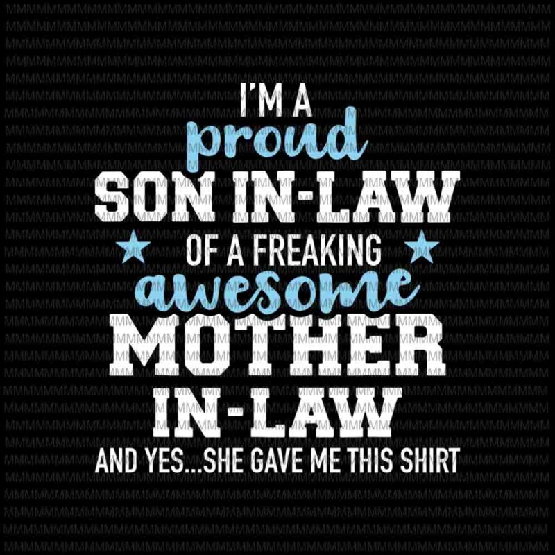 I'm A Proud Son In Law svg, of a freaking awesome Mother in law svg, funny  quote svg, funny mother in law quote svg - Buy t-shirt designs