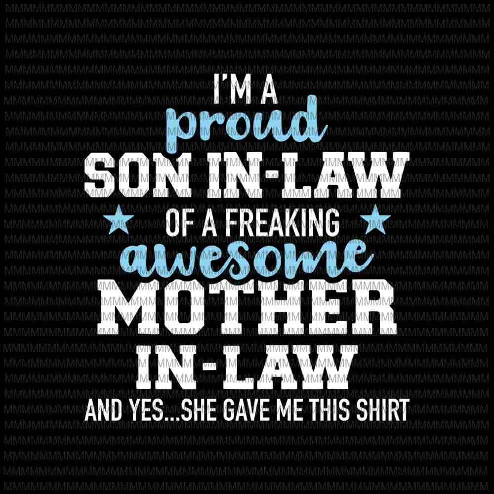 Download I'm A Proud Son In Law svg, of a freaking awesome Mother in law svg, funny quote svg, funny ...