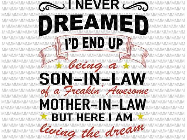 I never dreamed i’d end up being a son in law awesome svg, funny quote svg, funny mother in law quote svg t shirt design for sale