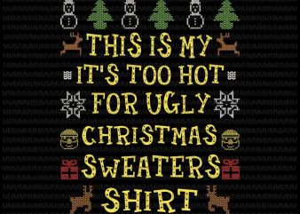 This Is My It’s Too Hot For Ugly Christmas Sweaters svg, funny quote christmas 2020 svg, Ugly Christmas Sweaters svg for Cricut Silhouette t shirt designs for sale