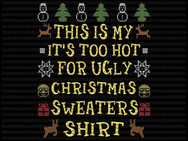 This Is My It's Too Hot For Ugly Christmas Sweaters svg, funny quote ...