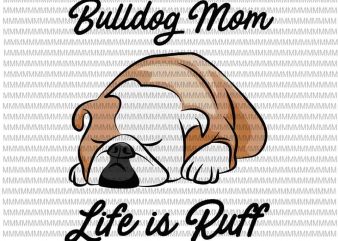 Bulldog Mom Life Is Ruff svg, funny quote mom svg, Bulldog Mom svg, Bulldog svg t shirt template