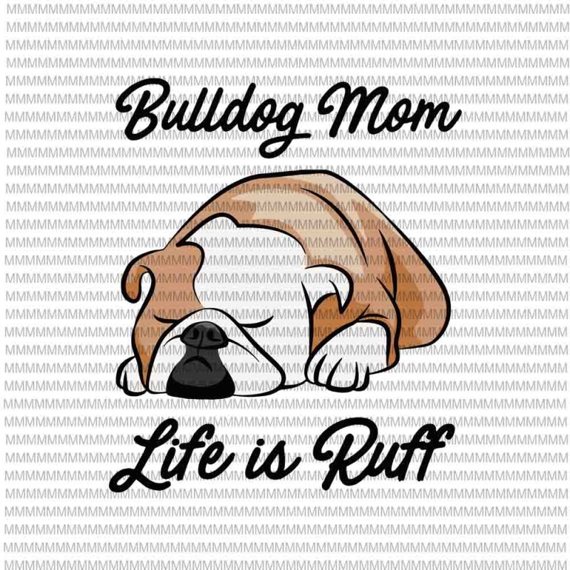 Download Bulldog Mom Life Is Ruff svg, funny quote mom svg, Bulldog Mom svg, Bulldog svg - Buy t-shirt ...