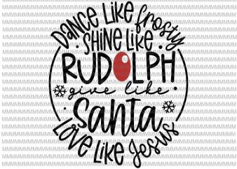 Dance Like Frosty Shine Like Rudolph Love Like Jesus Xmas svg, Christmas 2020 svg