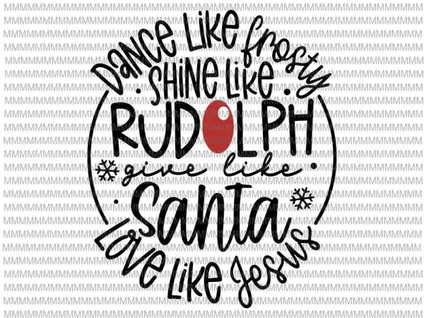 Dance like frosty shine like rudolph love like jesus xmas svg, christmas 2020 svg t shirt vector illustration