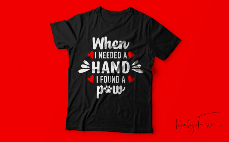 When I needed a hand I found a paw | T shirt design for sale