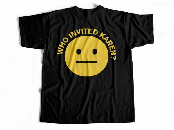 Who invited karen t-shirt design for sale