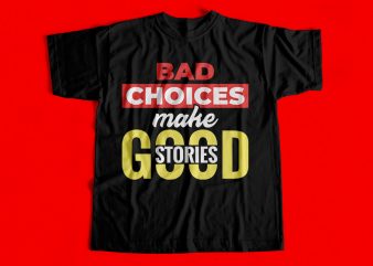bad choices make good stories T-Shirt Design for sale