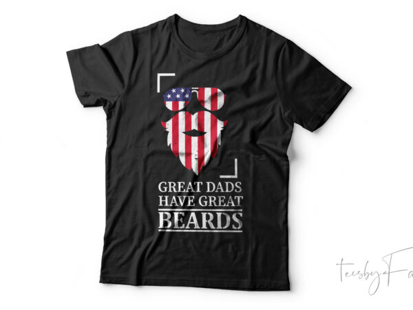 Great dads have great beards | cool t shirt design for dad | ready print