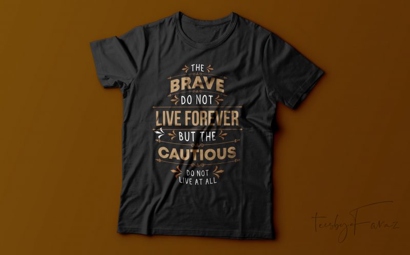 The Brave donot live forever but the cautious donot live at all | Quote t shirt design for sale