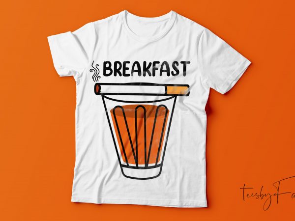 Breakfast | cigarette and tea. the perfect design for cool t shirt ready to print Breakfast | cigarette and tea. the perfect design for cool t shirt ready to print