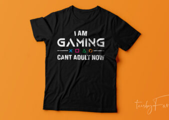 I am gaming, Can’t Adult now | t shirt for gammers