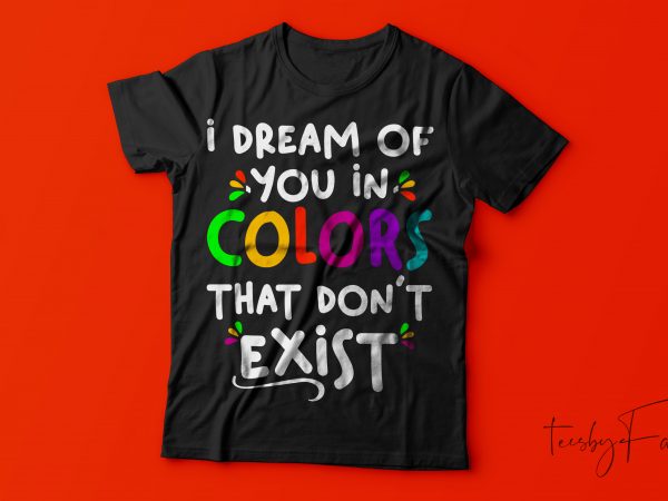 I dream of you in colors that donot exist | Ready to print - Buy t ...