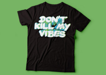 dont kill my vibes | tshirt design