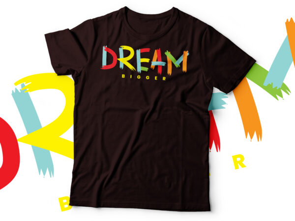 Dream bigger tshirt design | motivational tshirt design Dream bigger tshirt design | motivational tshirt design