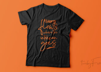 Energy Flows Where the Intention Goes | Quote t shirt design for sale