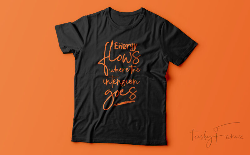 Energy Flows Where the Intention Goes | Quote t shirt design for sale