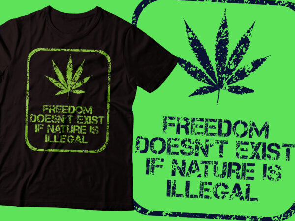 Freedom does not exist if nature is illegal weed t-shirt design