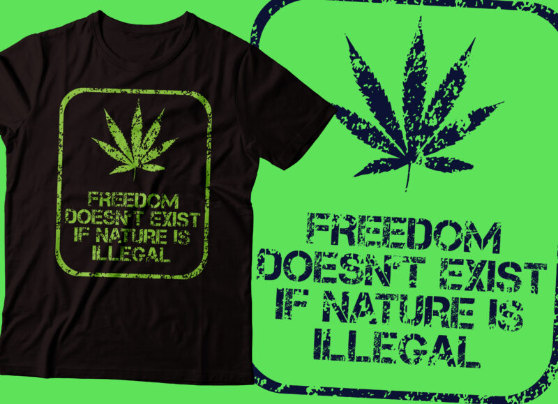freedom does not exist if nature is illegal weed t-shirt design