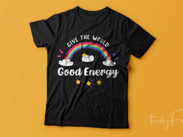 Give the world good energy | cool rainbow t shirt design for sale