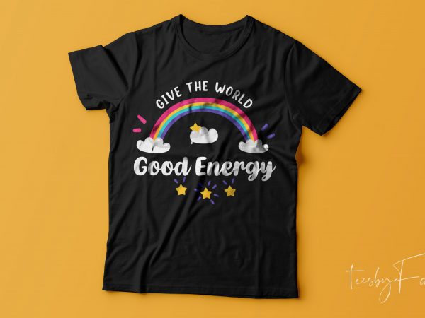 Give the world good energy | cool rainbow t shirt design for sale Give the world good energy | cool rainbow t shirt design for sale