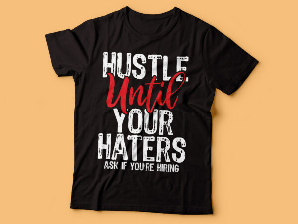Hustle until your haters ask if you are hiring tshirt design | hustle text | rise and shine