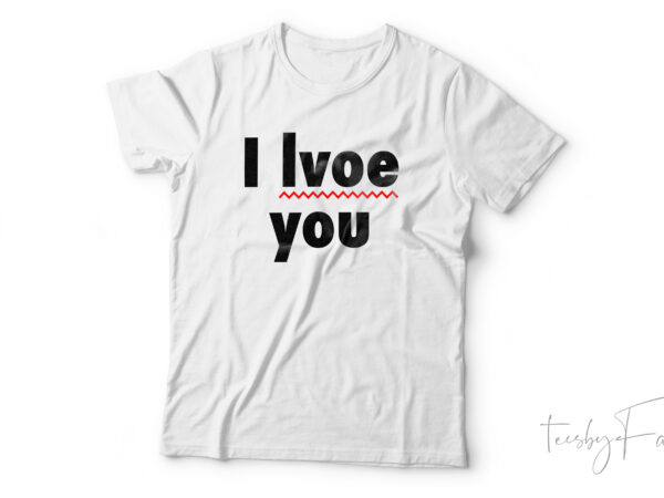 I lvoe you | misspelled love you t shirt design for sale