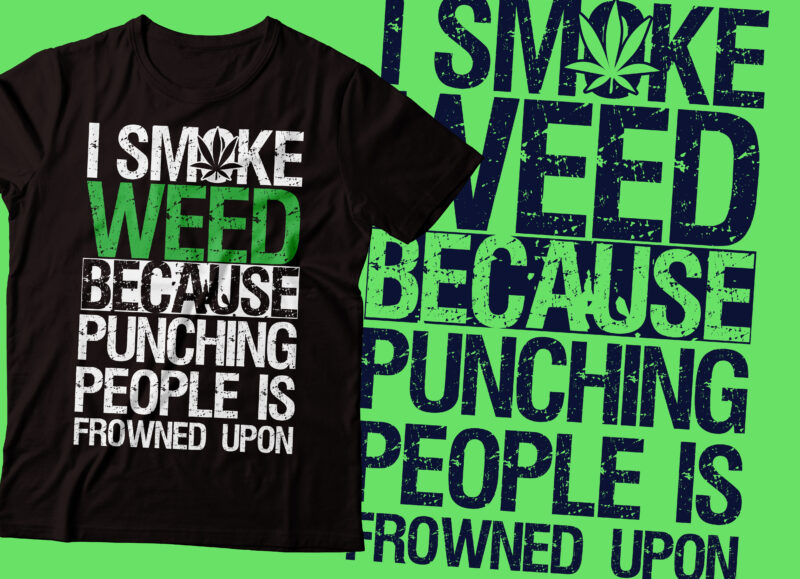 i smoked weed because punching people is frowned upon t-shirt design| weed t-shirt design