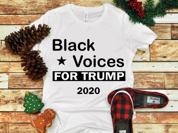 Black voices for trump 2020 svg, black voices for trump 2020, black voices for trump 2020 design tshirt, trump svg, trump 2020 svg, trump 2020 vector, trump design tshirt