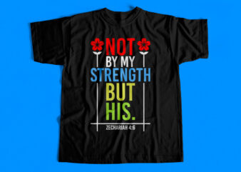 not by my strength but his Christianity T-Shirt-design – Zechariah 4:6