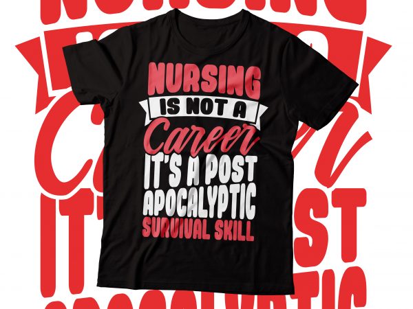 Nursing is not a career it’s a post apocalyptic survival skill | t shirt print template | lettering and typography design | nurse t shirt design .