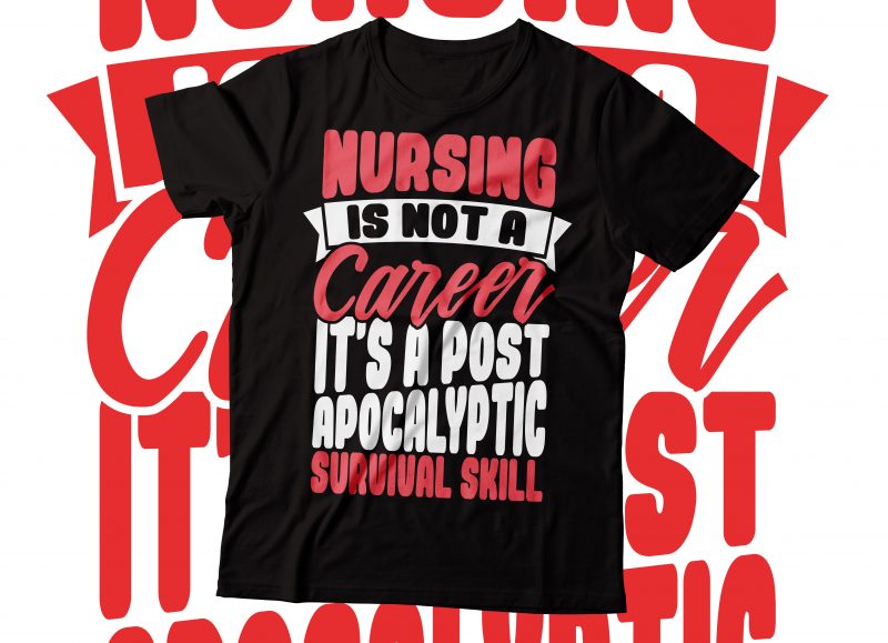 Nursing is not a career it’s a post apocalyptic survival skill | T shirt print template | lettering and typography design | Nurse t shirt design .