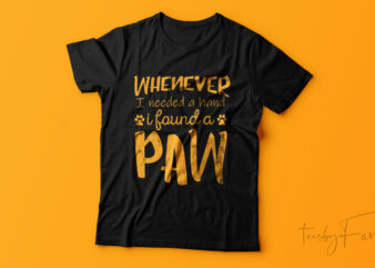 Whenever I needed a hand I found a paw | Pet lover | Tshirt design ready to print