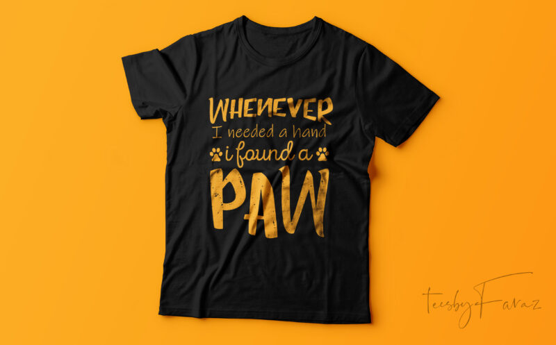 Whenever I needed a hand I found a paw | Pet lover | Tshirt design ready to print