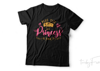 Plus size girls are princess too | Quote and art t shirt design for sale