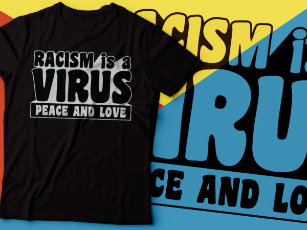 Racism is a virus peace and love typography t-shirt design | say no to racism t-shirt design