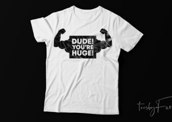 Dude You are huge | Strong man | Gym t shirt design for sale