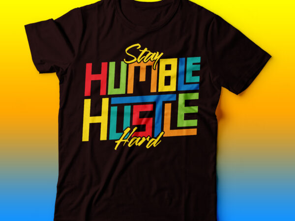 Hustle hard stay humble multicolour covering whole typography tshirt | hustle tshirt design
